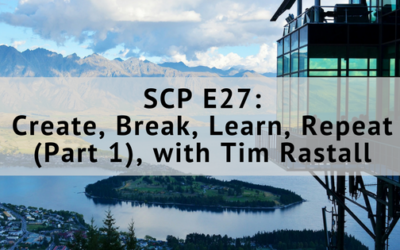 SCP E27: Create, Break, Learn, Repeat (Part 1), with Tim Rastall