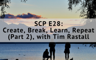 SCP E28: Create, Break, Learn, Repeat (Part 2), with Tim Rastall