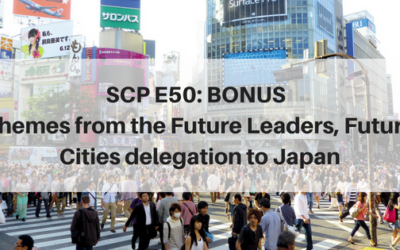 SCP E50: Bonus | Key themes from the Future Cities, Future Leaders Delegation